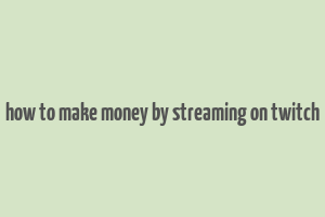 how to make money by streaming on twitch