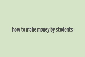 how to make money by students