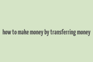 how to make money by transferring money