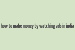 how to make money by watching ads in india