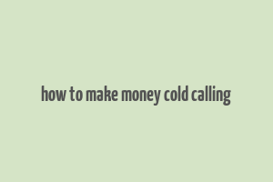 how to make money cold calling