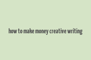 how to make money creative writing