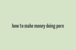 how to make money doing porn