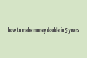 how to make money double in 5 years