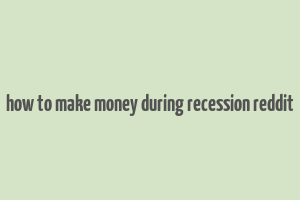 how to make money during recession reddit