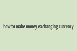 how to make money exchanging currency