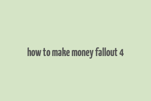 how to make money fallout 4