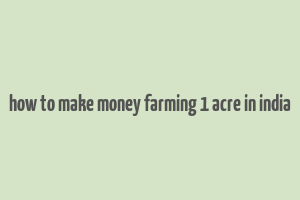 how to make money farming 1 acre in india