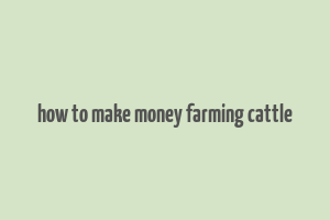 how to make money farming cattle