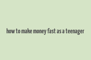 how to make money fast as a teenager