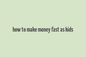 how to make money fast as kids