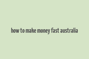 how to make money fast australia