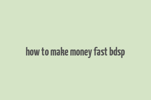 how to make money fast bdsp