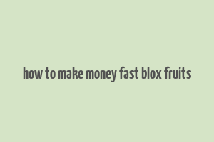 how to make money fast blox fruits