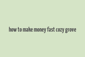 how to make money fast cozy grove