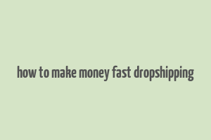 how to make money fast dropshipping