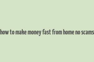 how to make money fast from home no scams