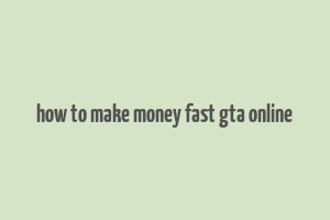 how to make money fast gta online