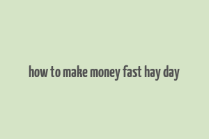 how to make money fast hay day