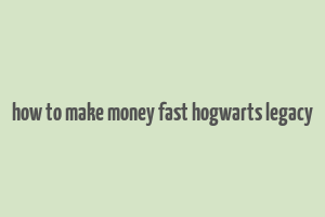 how to make money fast hogwarts legacy