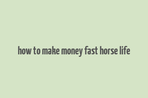 how to make money fast horse life