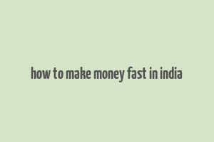 how to make money fast in india