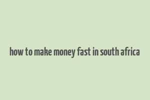 how to make money fast in south africa