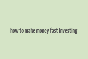 how to make money fast investing