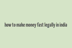 how to make money fast legally in india