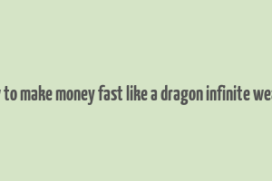 how to make money fast like a dragon infinite wealth