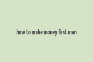 how to make money fast man