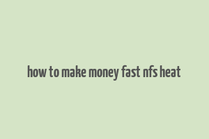 how to make money fast nfs heat