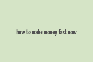 how to make money fast now