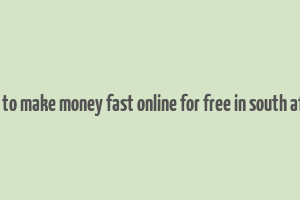 how to make money fast online for free in south africa