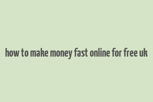 how to make money fast online for free uk