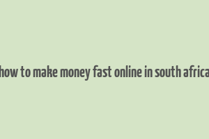 how to make money fast online in south africa