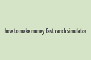 how to make money fast ranch simulator