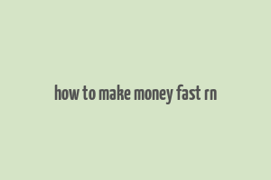 how to make money fast rn