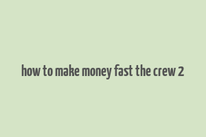 how to make money fast the crew 2