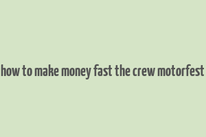 how to make money fast the crew motorfest