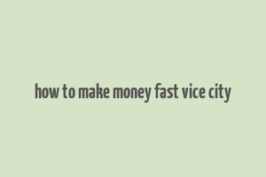 how to make money fast vice city