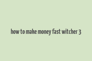 how to make money fast witcher 3