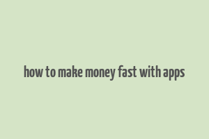 how to make money fast with apps