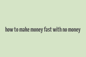 how to make money fast with no money