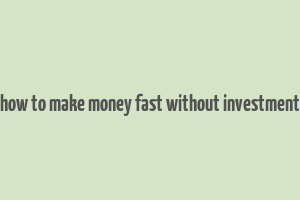 how to make money fast without investment