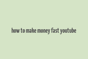 how to make money fast youtube