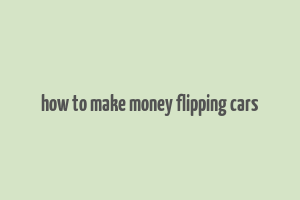 how to make money flipping cars