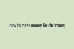 how to make money for christmas