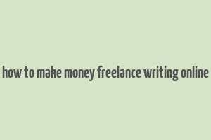 how to make money freelance writing online