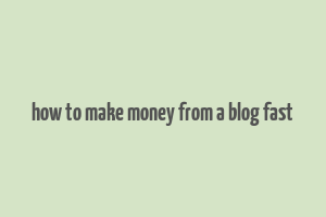 how to make money from a blog fast